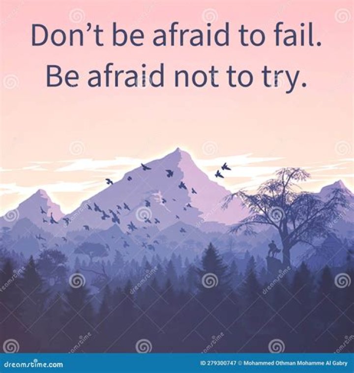 By afraid to fail?