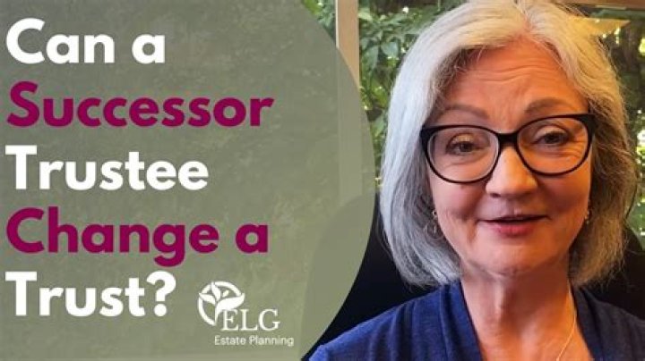 Can a successor trustee change a trust?