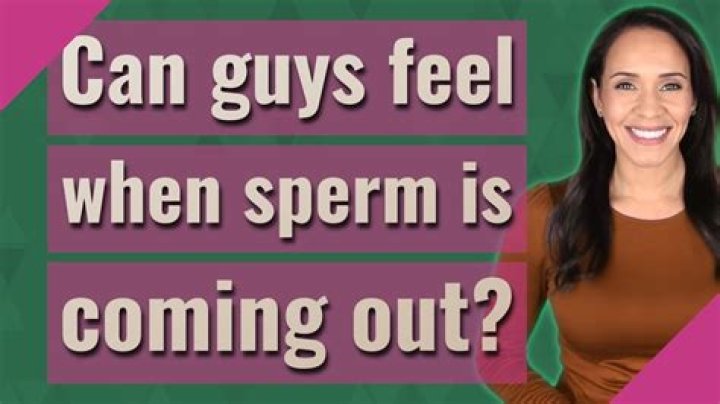 Can guys feel when sperm is coming out?