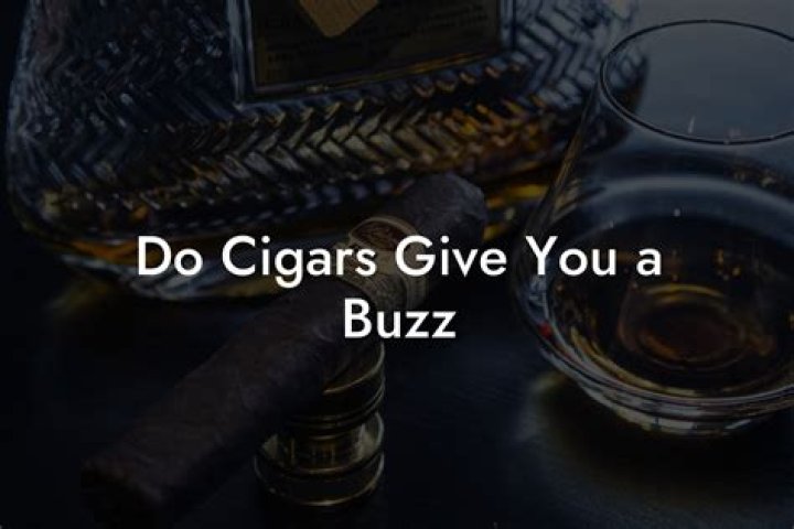 Do cigars give you a buzz?