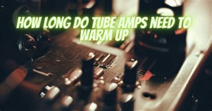 Do tube amps need to warm up?