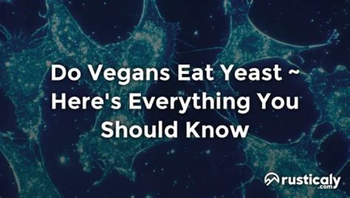 Do vegans eat yeast?