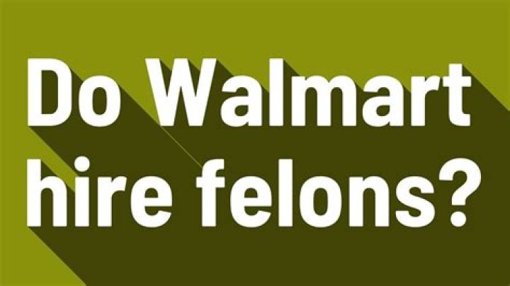 Do walmart hire felons?