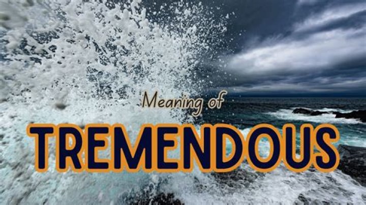 In tremendous what does it mean?