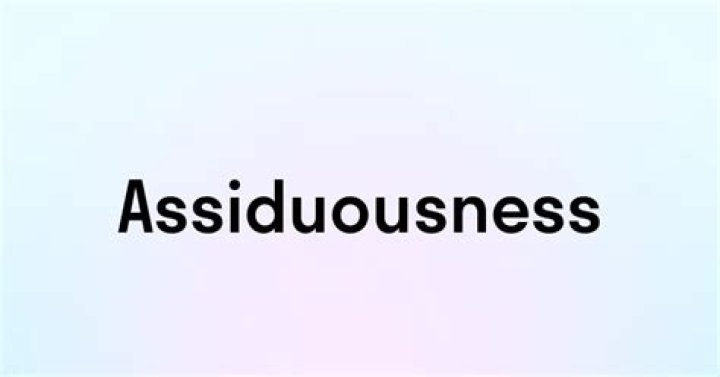 Is assiduousness a word?