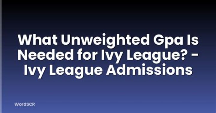 What unweighted gpa is needed for ivy league?